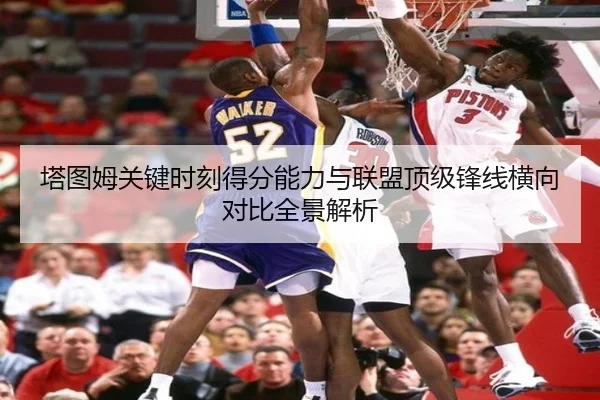 塔图姆关键时刻得分能力与联盟顶级锋线横向对比全景解析