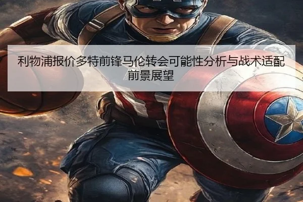 利物浦报价多特前锋马伦转会可能性分析与战术适配前景展望